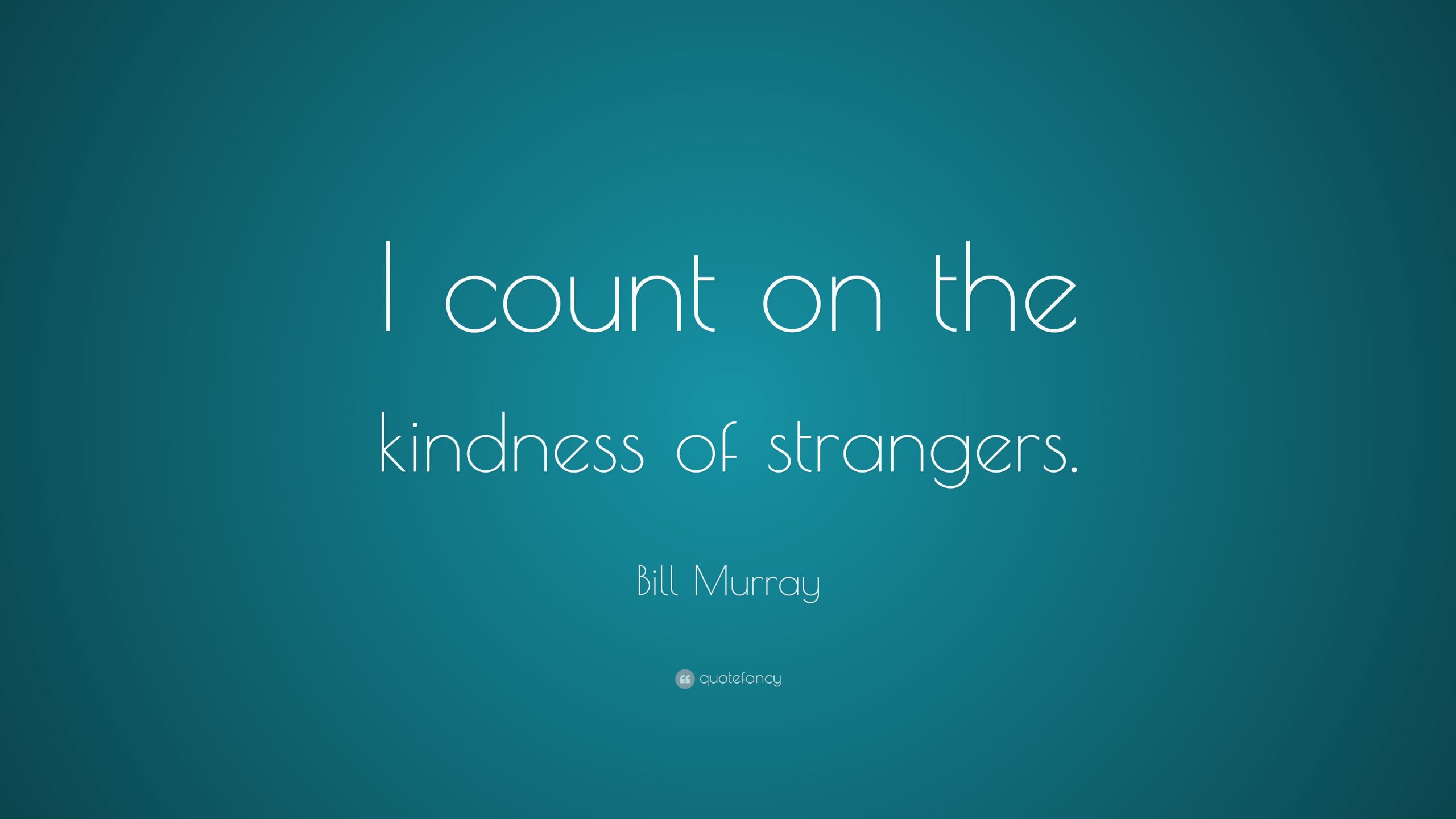 Kindness Of Strangers Quotes
 Bill Murray Quotes 100 wallpapers Quotefancy