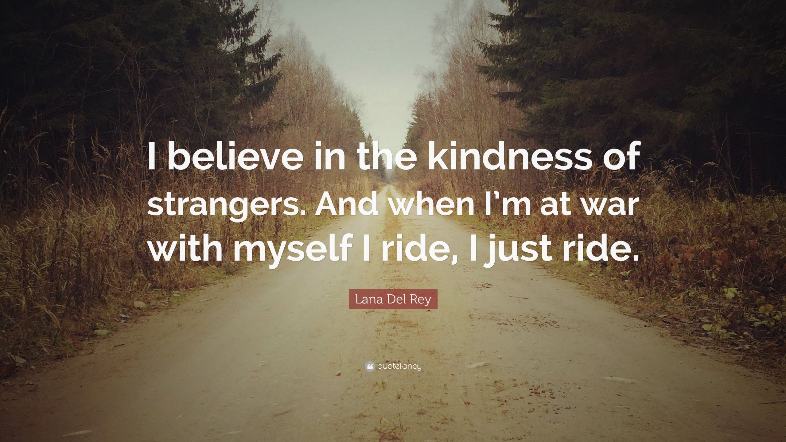 Kindness Of Strangers Quotes
 Lana Del Rey Quote “I believe in the kindness of