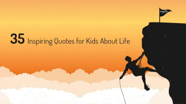 Life Quotes For Kids
 35 inspiring quotes for kids about life