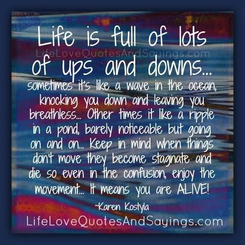 Life Ups And Down Quotes
 Life is full of lots of ups and downs… sometimes it’s like