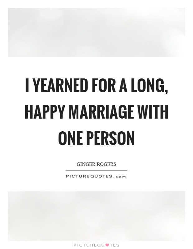 Long Marriage Quotes
 I yearned for a long happy marriage with one person