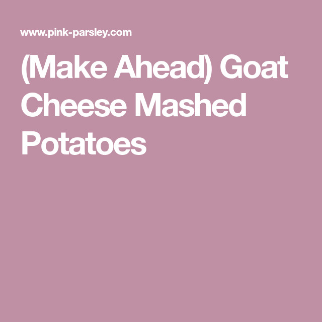 Make Ahead Mashed Potatoes Ina Garten
 Make Ahead Goat Cheese Mashed Potatoes