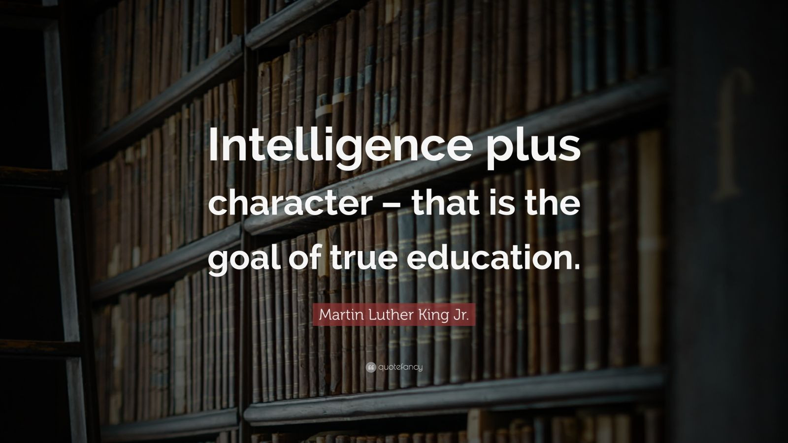 Martin Luther King Education Quote
 Martin Luther King Jr Quote “Intelligence plus character
