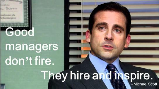 Michael Scott Inspirational Quotes
 Good Managers Quote on Fire Hire and Inspire by Michael