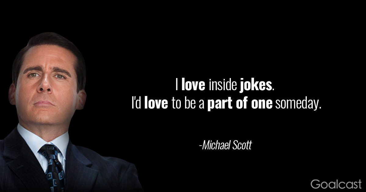 Michael Scott Inspirational Quotes
 Michael Scott Quote I love inside jokes