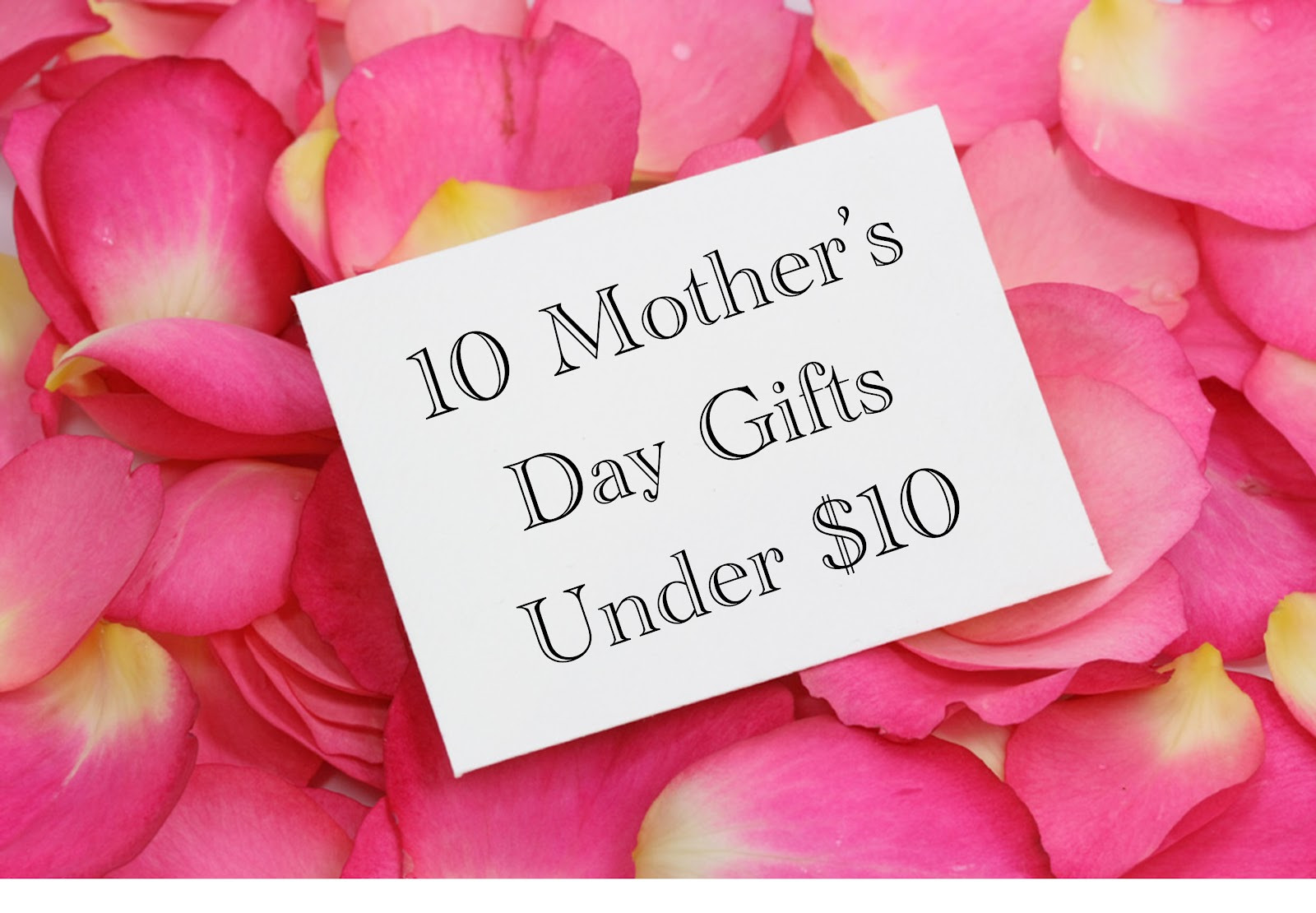 Mothers Day Gifts Under $10
 Life s Joy 10 Mother s Day Gifts Under $10