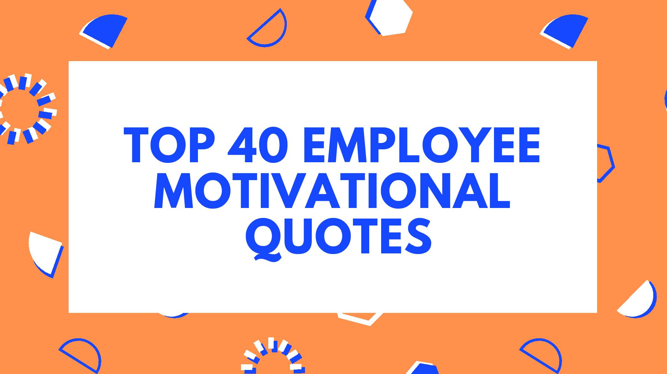 Motivational Quotes For Employees From Managers
 Top 40 Employee Motivational Quotes To Inspire Your Workforce
