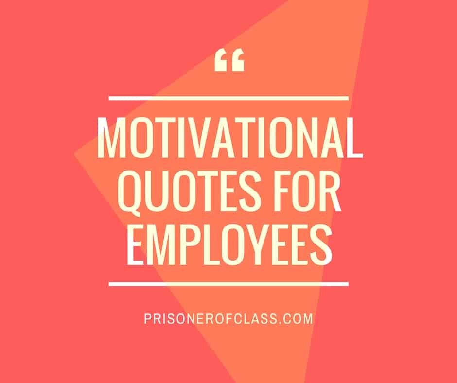 Motivational Quotes For Employees From Managers
 101 KickAss Motivational Quotes for Employees — Prisoner