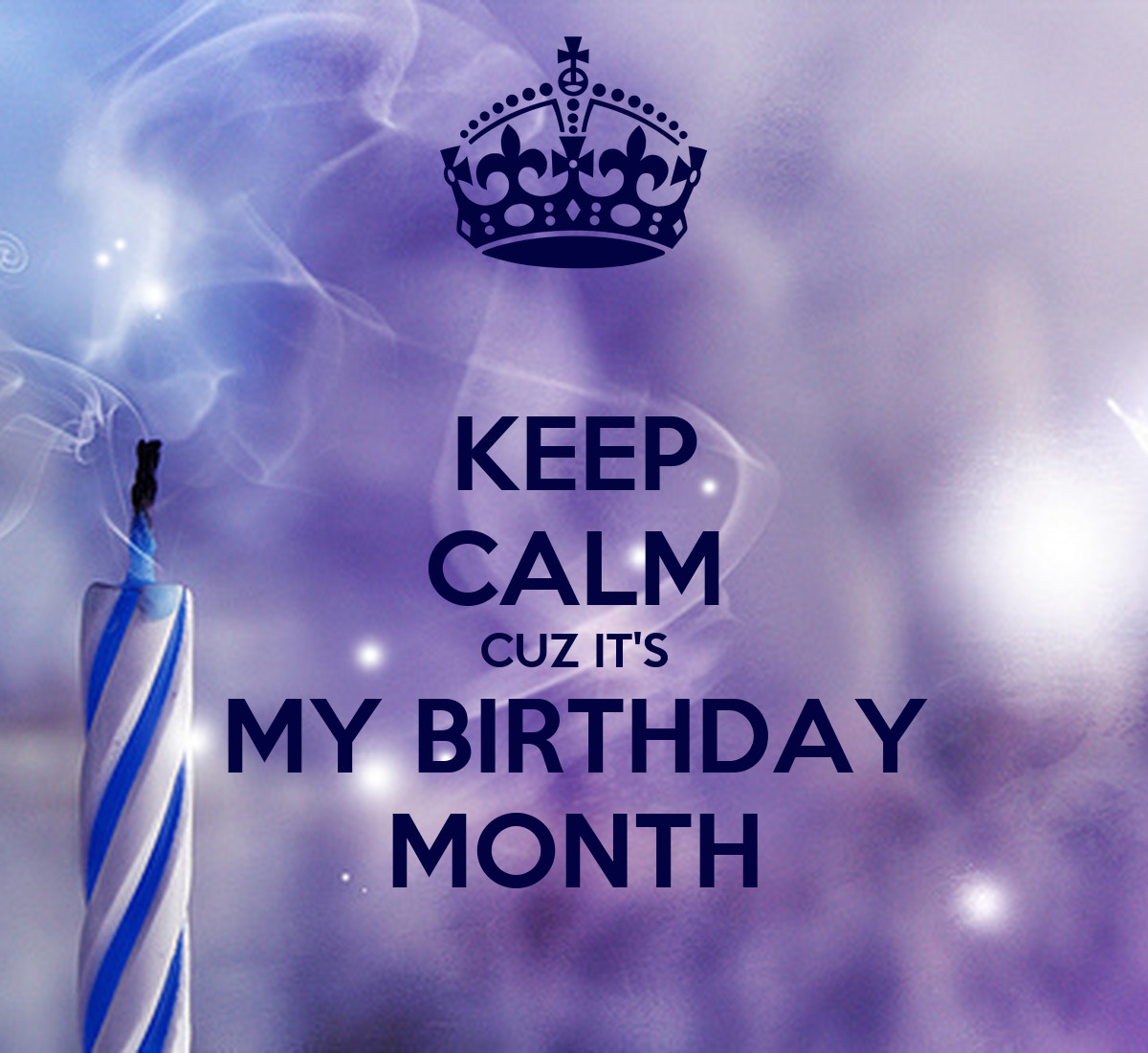My Birthday Month Quotes
 KEEP CALM CUZ IT S MY BIRTHDAY MONTH Poster
