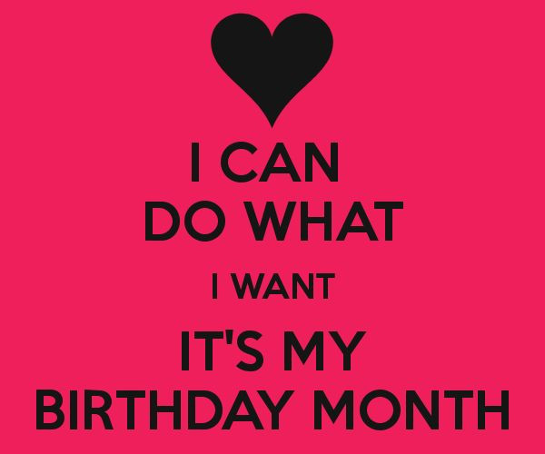 My Birthday Month Quotes
 I CAN DO WHAT I WANT IT S MY BIRTHDAY MONTH KEEP CALM