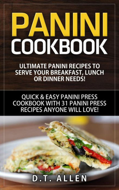 Panini Recipes Book
 Panini Cookbook Ultimate Panini Recipes to Serve Your