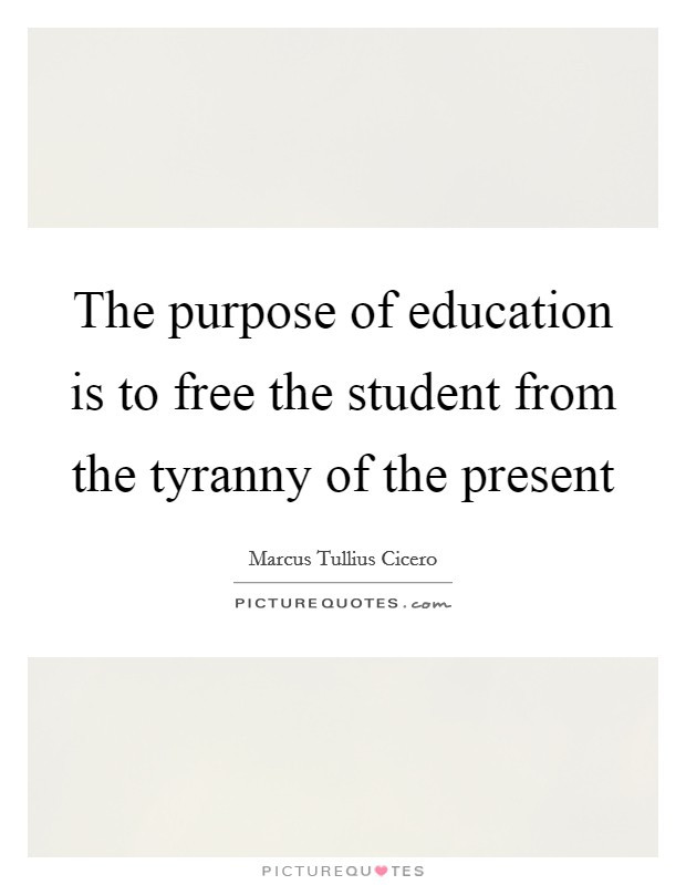 Purpose Of Education Quote
 The purpose of education is to free the student from the