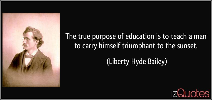 Purpose Of Education Quote
 The true purpose of education is to teach a man to carry