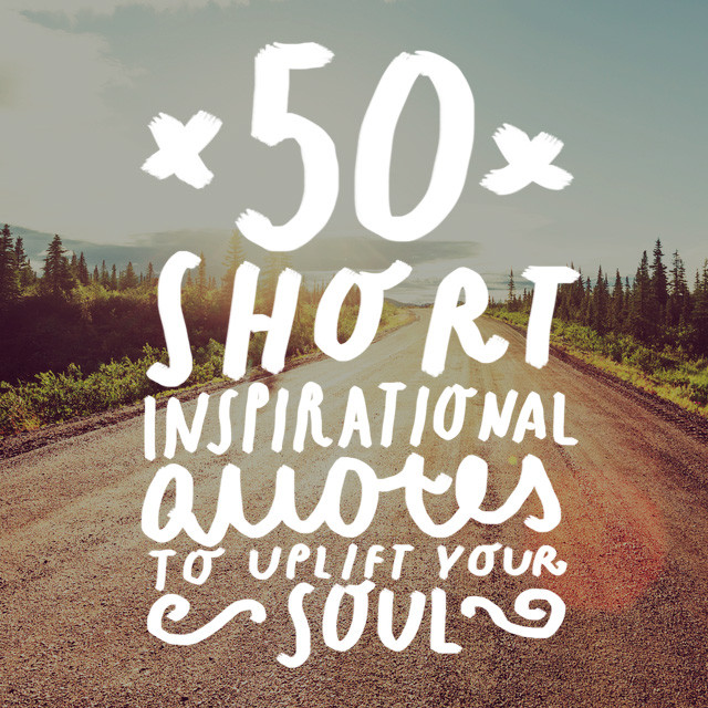 Quick Inspirational Quotes
 50 Short Inspirational Quotes to Uplift Your Soul Bright