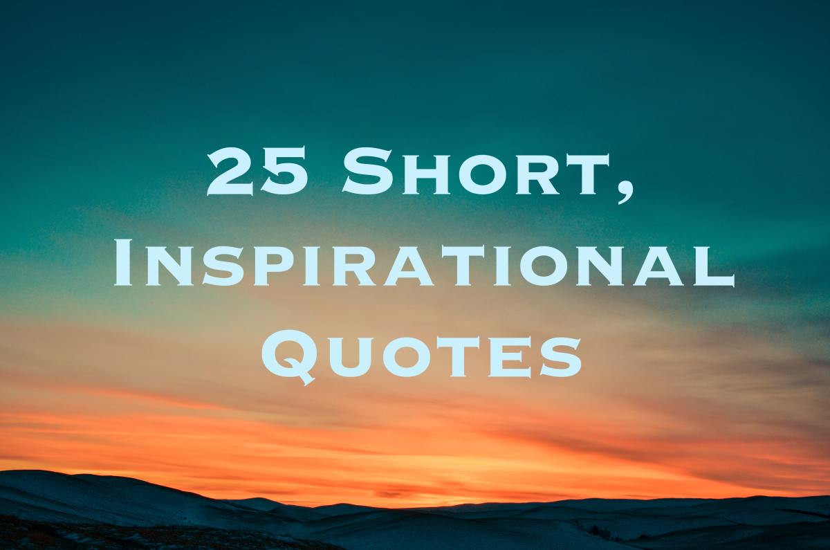 Quick Inspirational Quotes
 25 Short Inspirational Quotes and Sayings