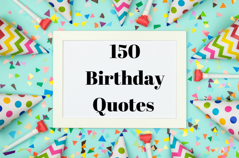 Quote About Birthday
 150 Best Birthday Quotes—Best Birthday Wishes and Happy