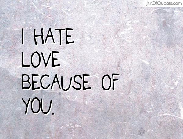 Quote About Hating Love
 Quotes about I Hate Love 411 quotes