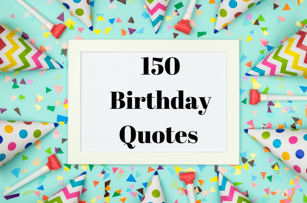 Quote For A Birthday
 150 Best Birthday Quotes—Best Birthday Wishes and Happy