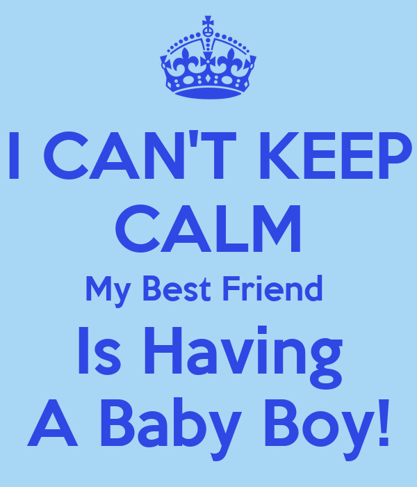 Quotes About Having A Baby Boy
 I CAN T KEEP CALM My Best Friend Is Having A Baby Boy
