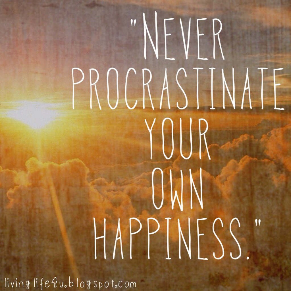 Quotes About Live Your Life
 Live YOUR Life Never Procrastinate Your Own Happiness