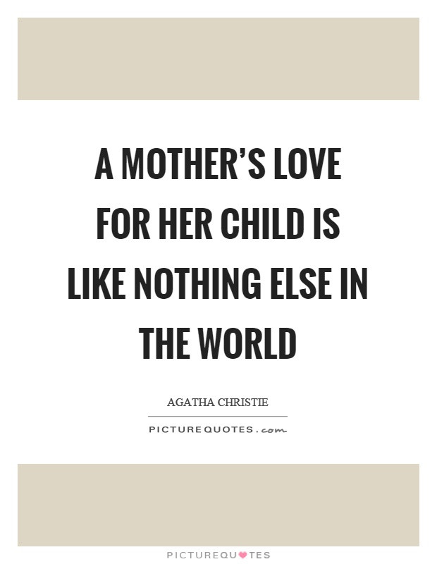 Quotes About Mothers Love For Her Child
 A mother s love for her child is like nothing else in the