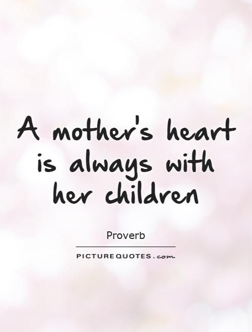 Quotes About Mothers Love For Her Child
 A mother s heart is always with her children Picture