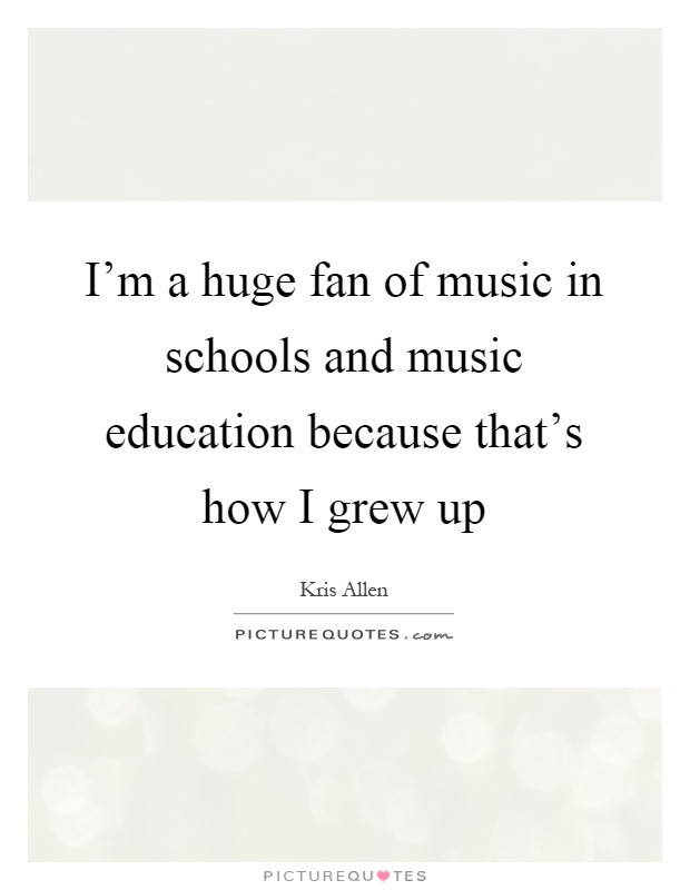 Quotes About Music Education
 I m a huge fan of music in schools and music education