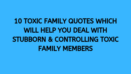 Quotes About Toxic Family Relationships
 10 Toxic Family Quotes Which Will Help You Deal With Toxic