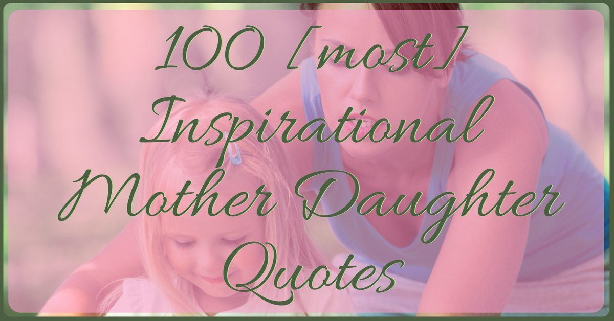 Quotes From Mother To Daughter
 100 [MOST] Inspirational Mother Daughter Quotes