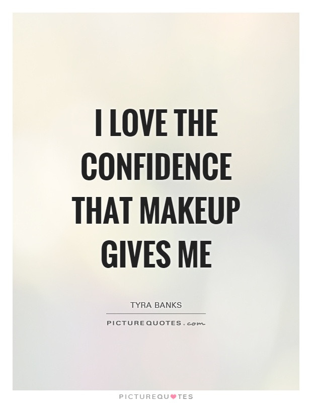 Relationship Makeup Quotes
 I love the confidence that makeup gives me