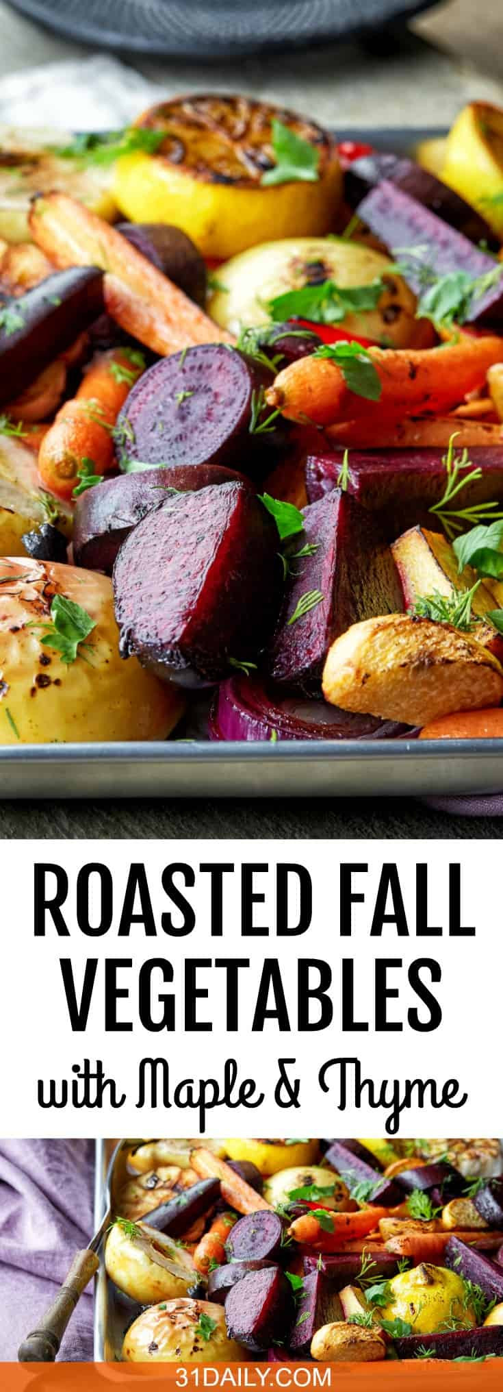 Roasted Fall Vegetables
 Roasted Fall Ve ables with Maple Thyme and Apple 31 Daily