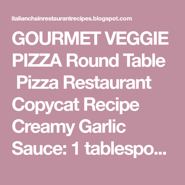 Round Table Pizza Sauce Recipe
 GOURMET VEGGIE PIZZA Round Table Pizza Restaurant Copycat