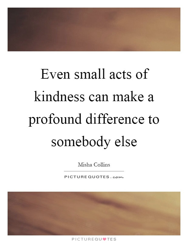 Small Acts Of Kindness Quotes
 Acts Kindness Quotes & Sayings