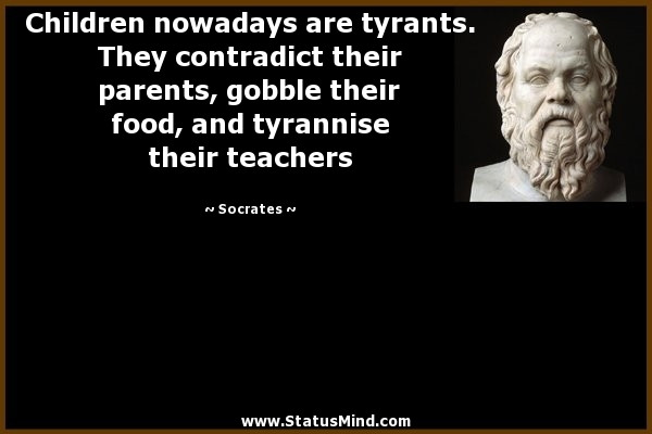 Socrates Children Quote
 Children nowadays are tyrants They contradict