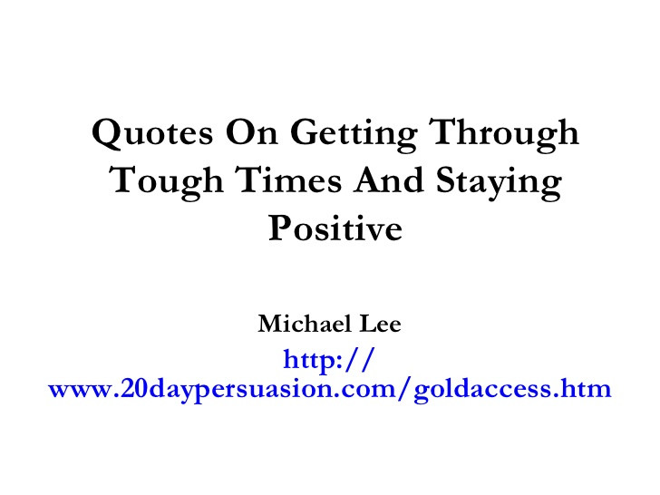 Staying Positive In Tough Times Quotes
 Quotes Getting Through Tough Times And Staying Positive