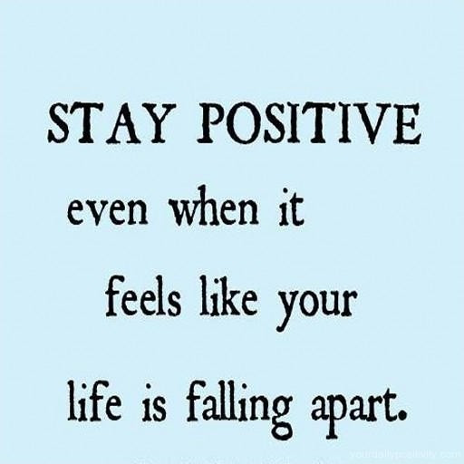 Staying Positive In Tough Times Quotes
 Stay Positive Quotes & Sayings
