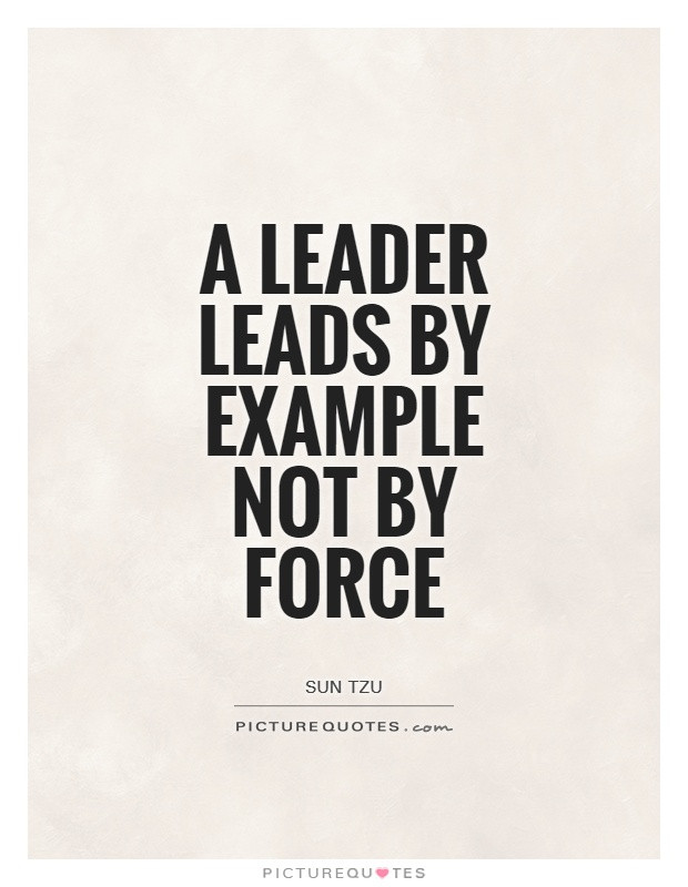 Sun Tzu Quotes Leadership
 A leader leads by example not by Force