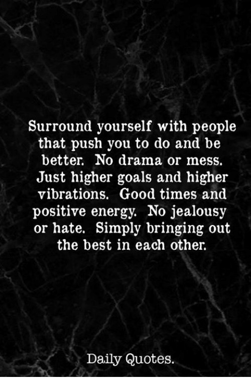 Surround Yourself With Positive Energy Quotes
 Surround Yourself With People That Push You to Do and Be