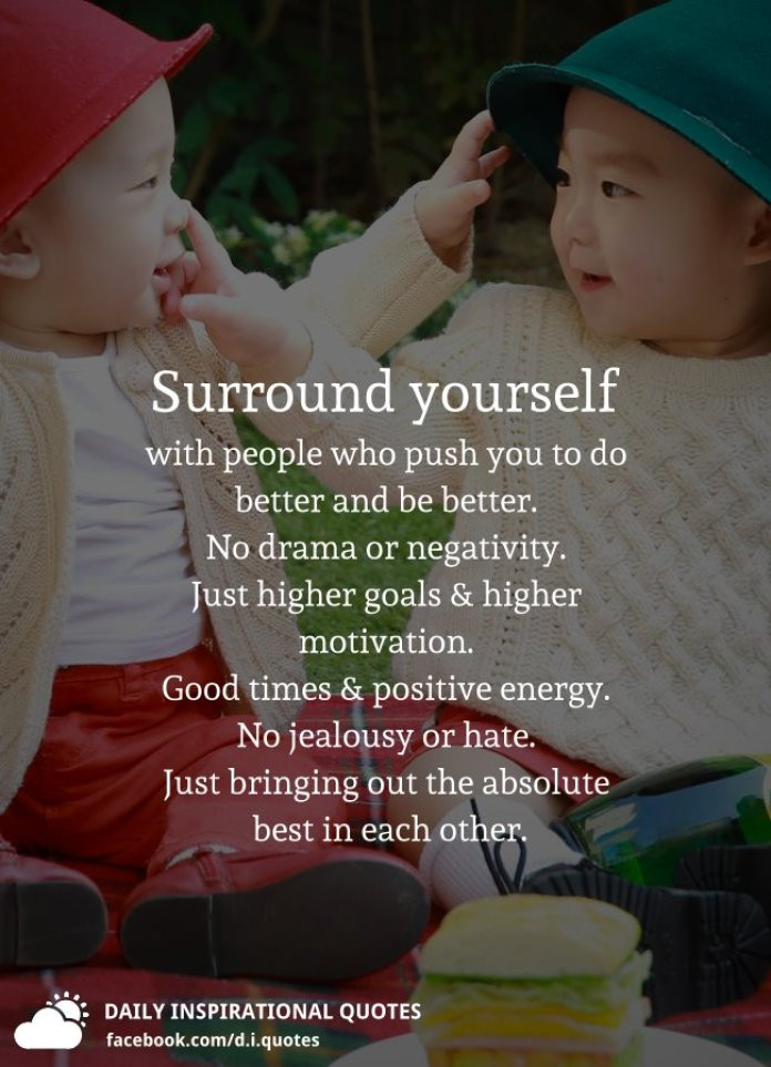 Surround Yourself With Positive Energy Quotes
 Surround yourself with people who push you to do better