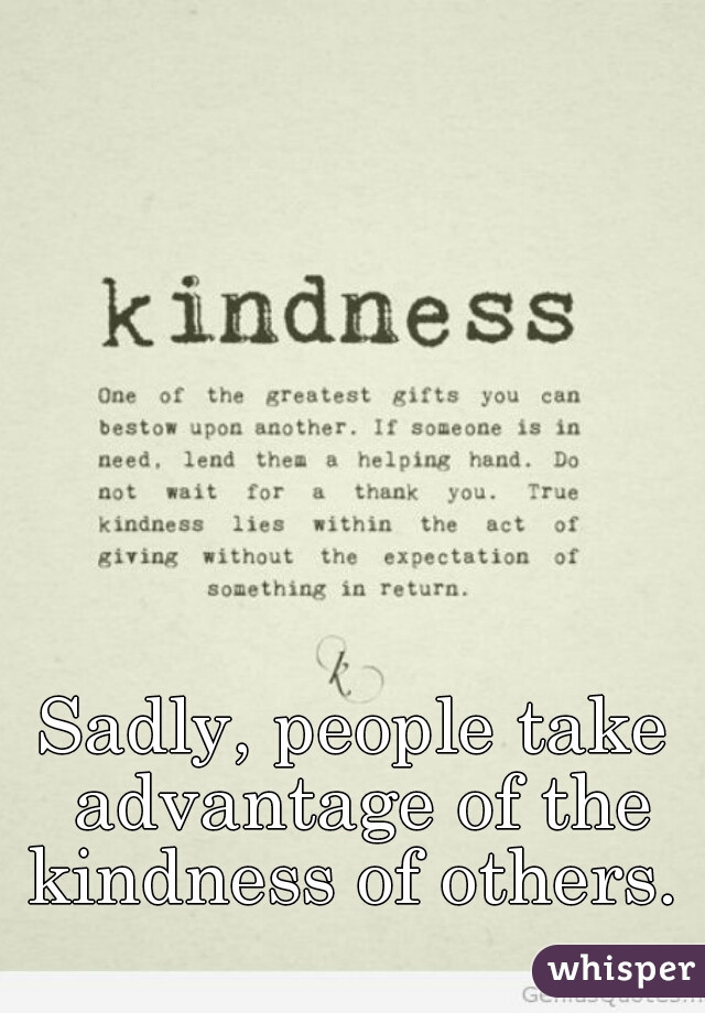 Taking Advantage Of Kindness Quotes
 Best 24 Taking Advantage Kindness Quotes Best Quotes