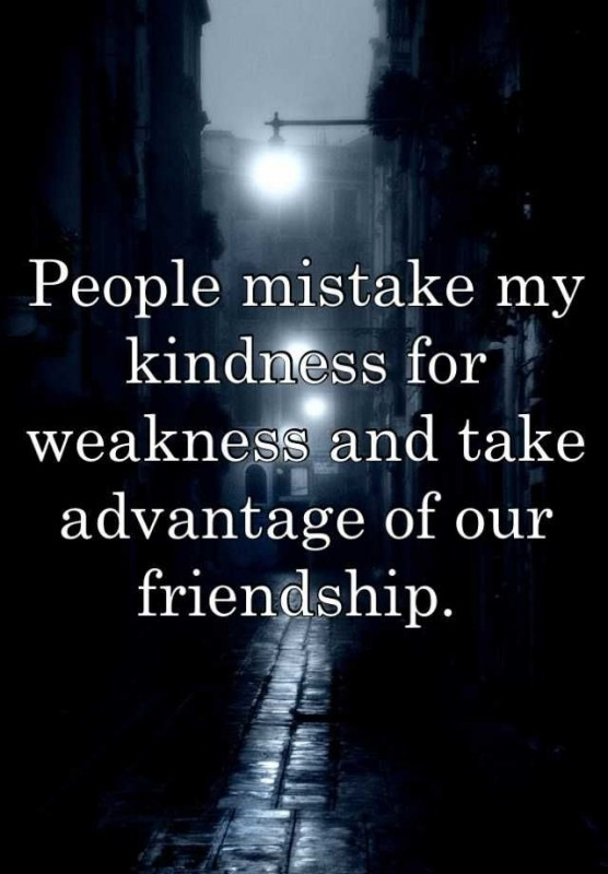 Taking Advantage Of Kindness Quotes
 Taking Advantage Quotes & Sayings