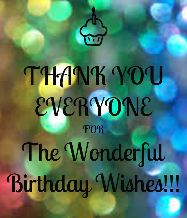 Thank You For All The Birthday Wishes
 THANK YOU EVERYONE FOR The Wonderful Birthday Wishes