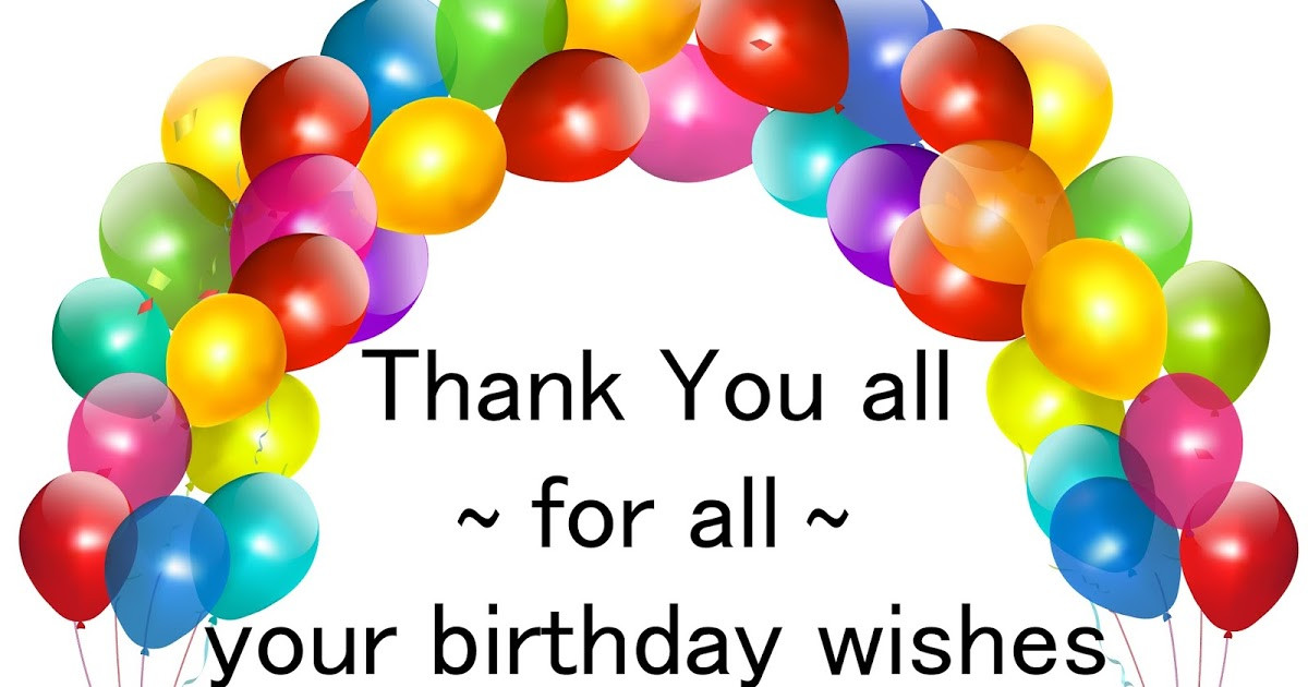 Thank You For All The Birthday Wishes
 Thank you everyone for the birthday wishes