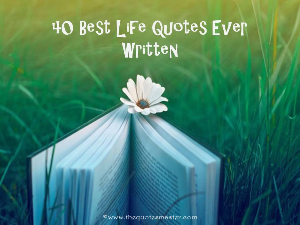 The Best Quotes About Life
 40 Best Life Quotes Ever Written