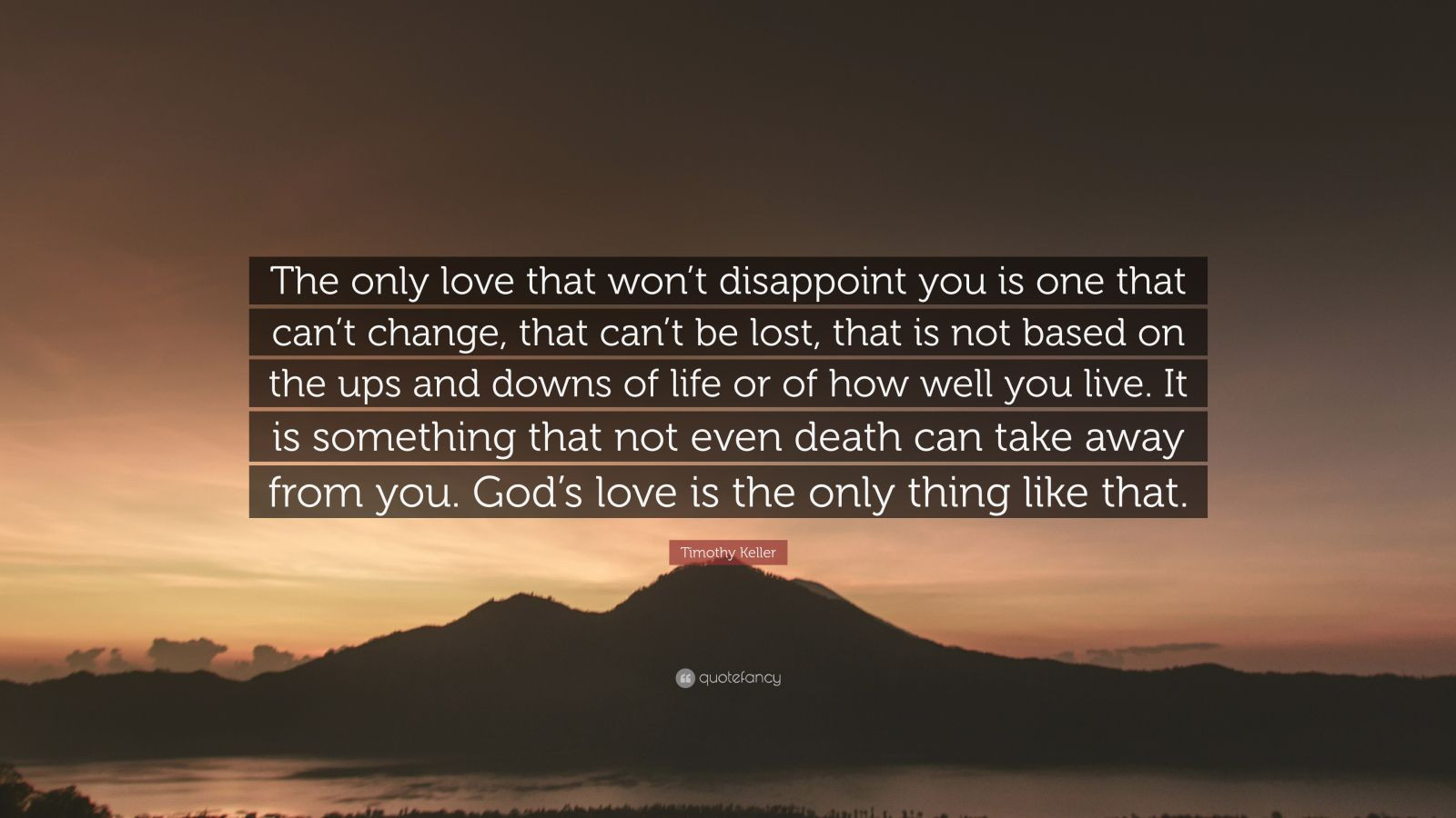Tim Keller Marriage Quotes
 Timothy Keller Quote “The only love that won’t disappoint