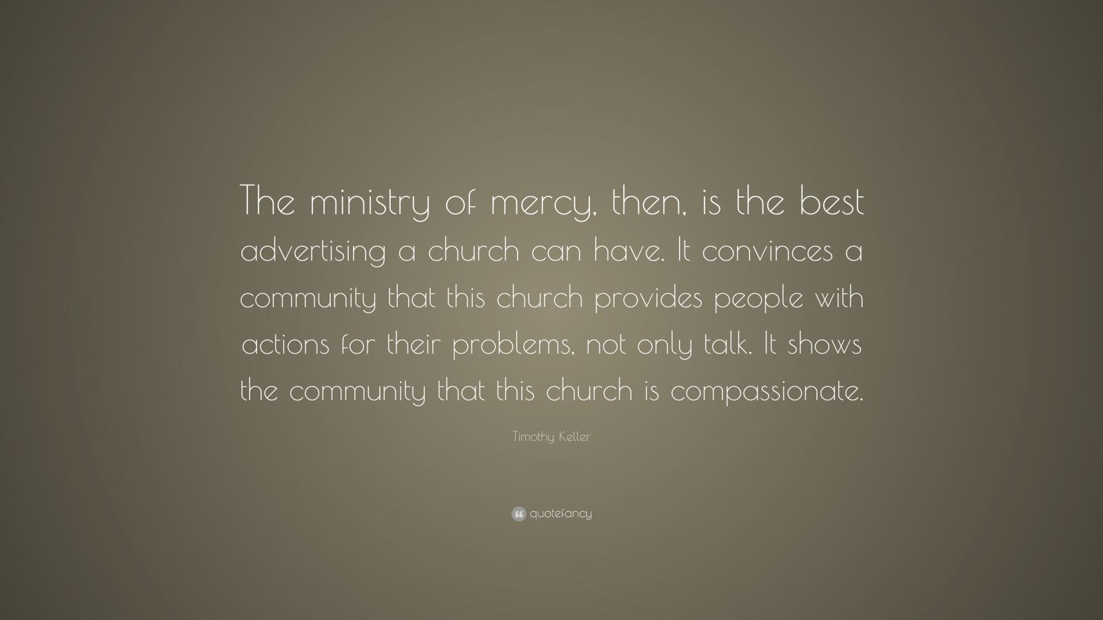 Tim Keller Marriage Quotes
 Timothy Keller Quote “The ministry of mercy then is the