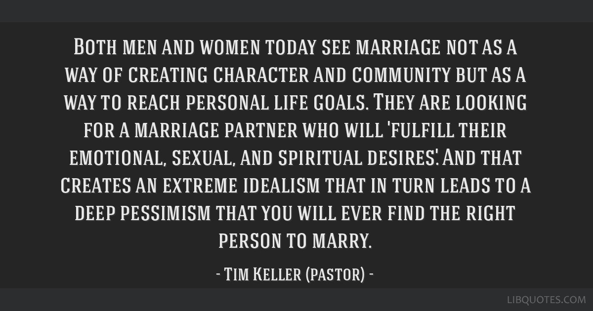 Tim Keller Marriage Quotes
 Both men and women today see marriage not as a way of