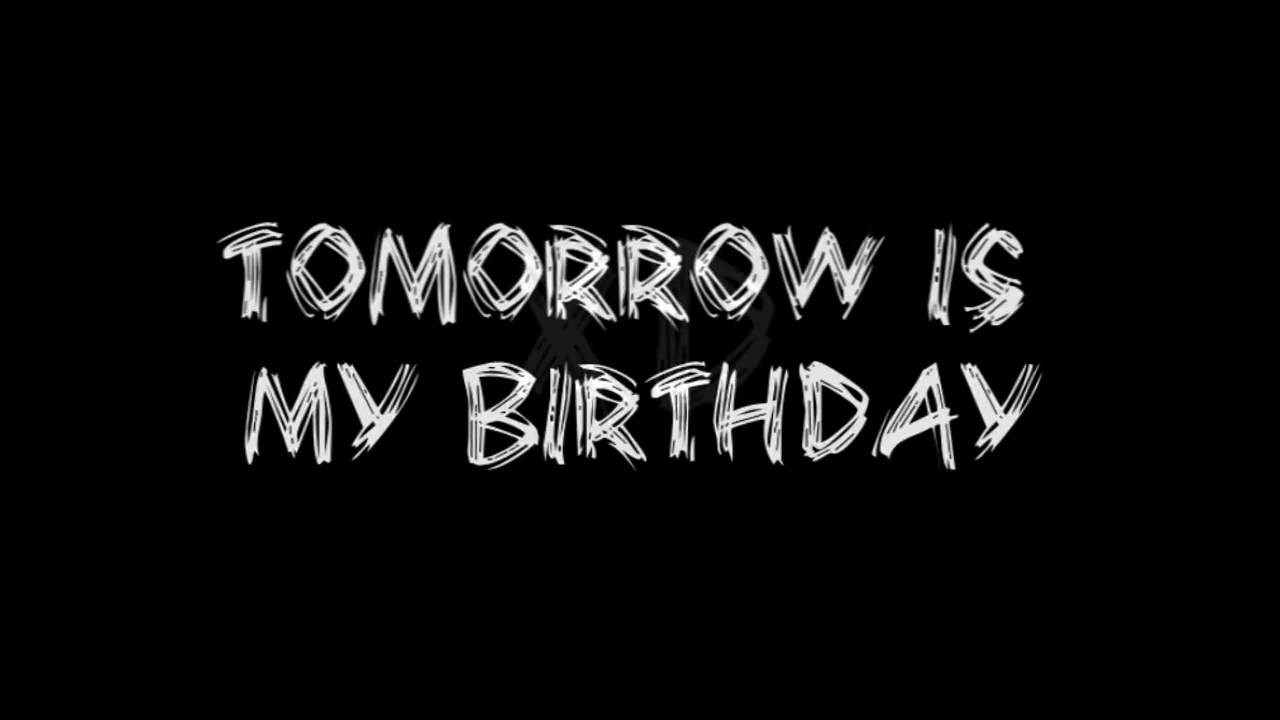 Tomorrow Is My Birthday Quote
 Tomorrow is my birthday