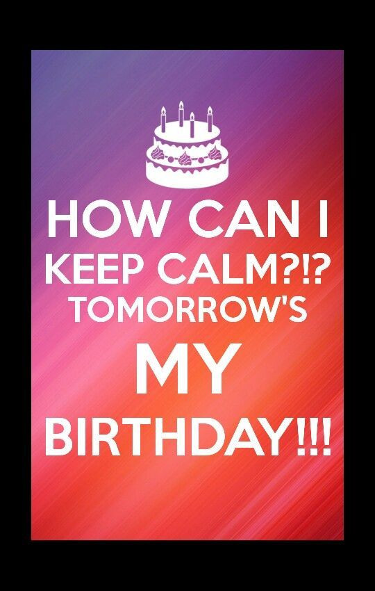 Tomorrow Is My Birthday Quote
 HOW CAN I KEEP CALM Tomorrow s My BIRTHDAY