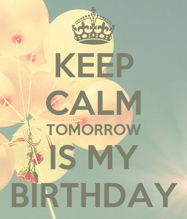 Tomorrow Is My Birthday Quote
 KEEP CALM TOMORROW IS MY BIRTHDAY Poster Amber
